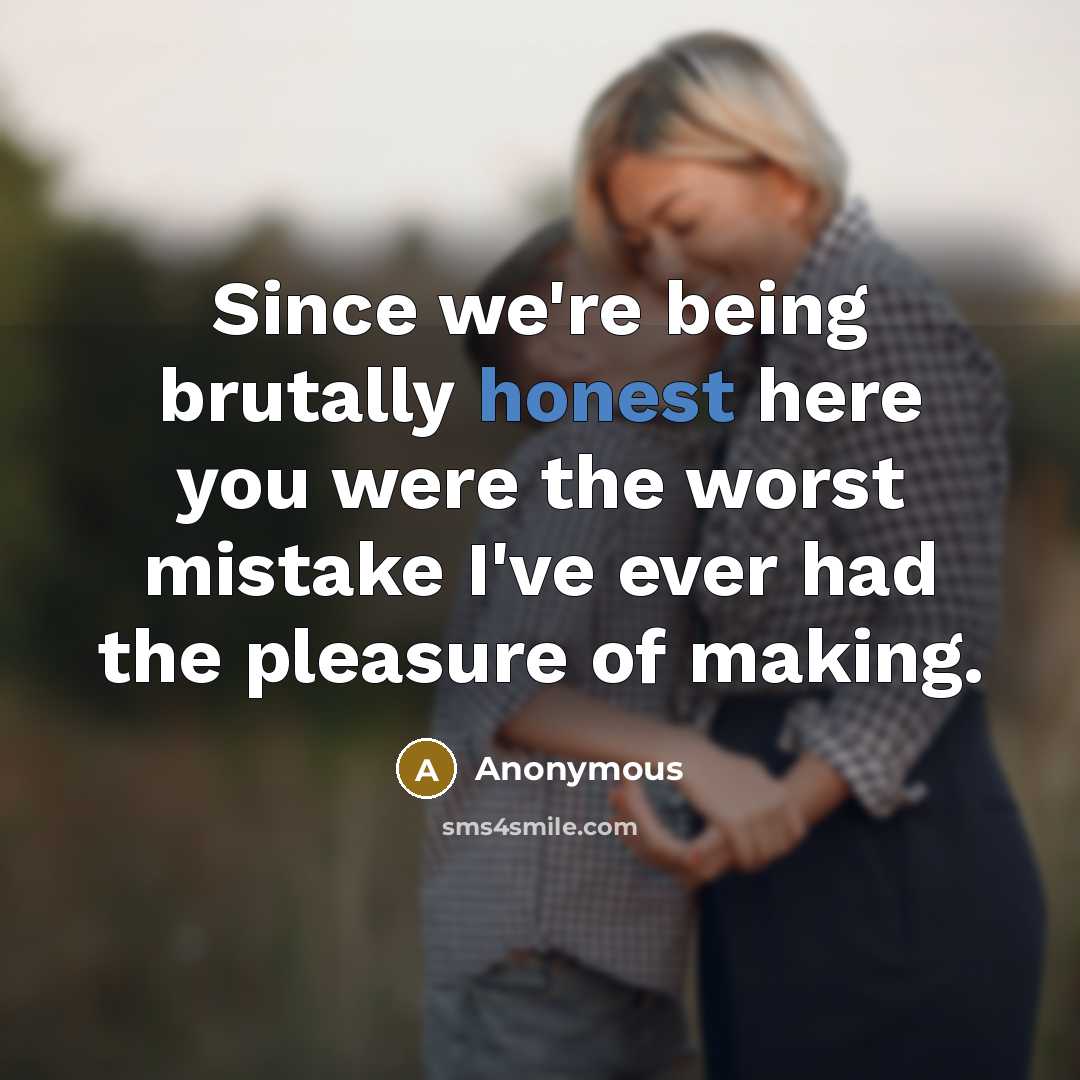 “Since we're being brutally honest here you were the worst…” quote by Anonymous