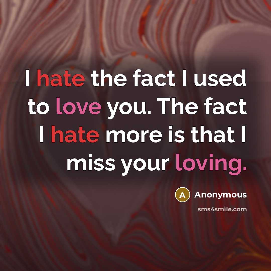 “I hate the fact I used to love you. The fact I hate more is that I miss your loving.” quote by Anonymous
