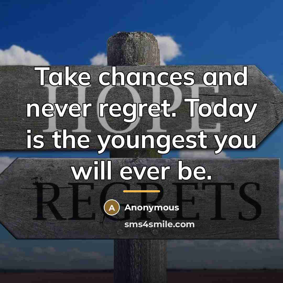 “Take chances and never regret. Today is the youngest you…” quote by Anonymous