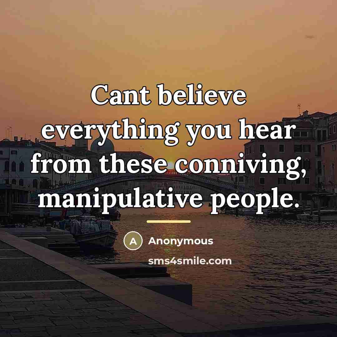 “Cant believe everything you hear from these conniving, manipulative people.…” quote by Anonymous