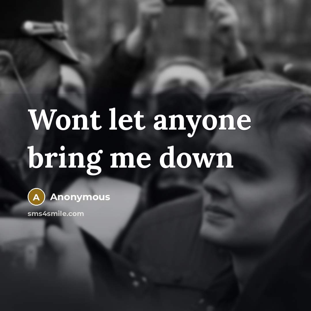 “Wont let anyone bring me down” quote by Anonymous