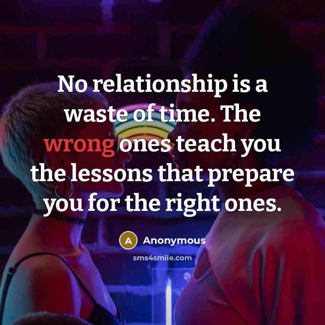 “No relationship is a waste of time. The wrong ones…” quote by Anonymous