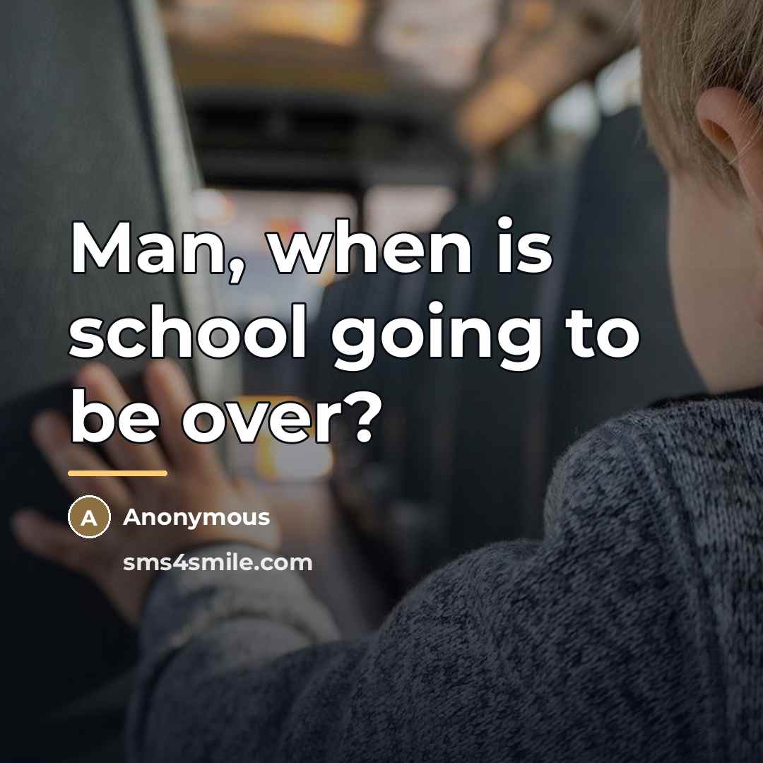 “Man, when is school going to be over?…” quote by Anonymous