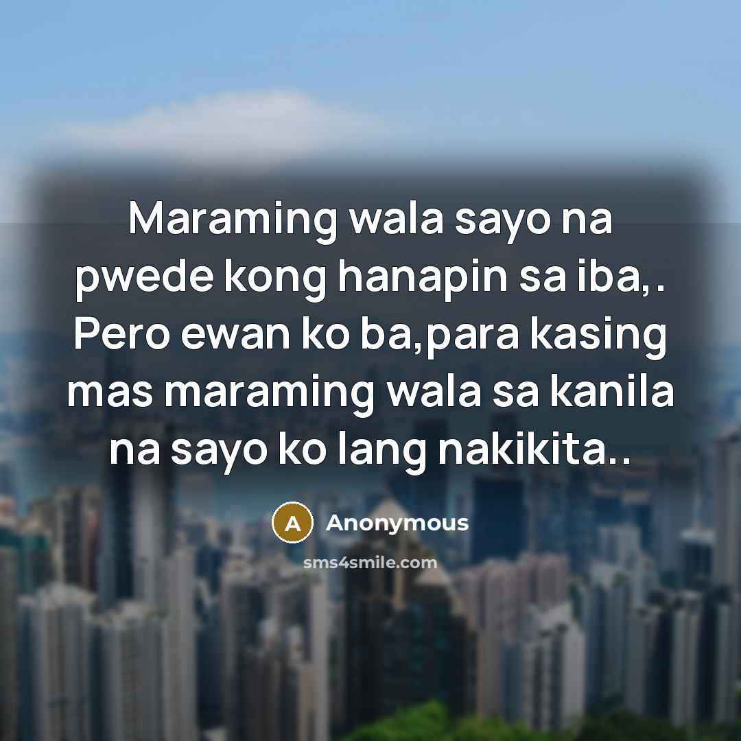 “Maraming wala sayo na pwede kong hanapin sa iba,. Pero ewan ko ba,para kasing mas maraming wala sa kanila na sayo ko lang nakikita..” quote by Anonymous