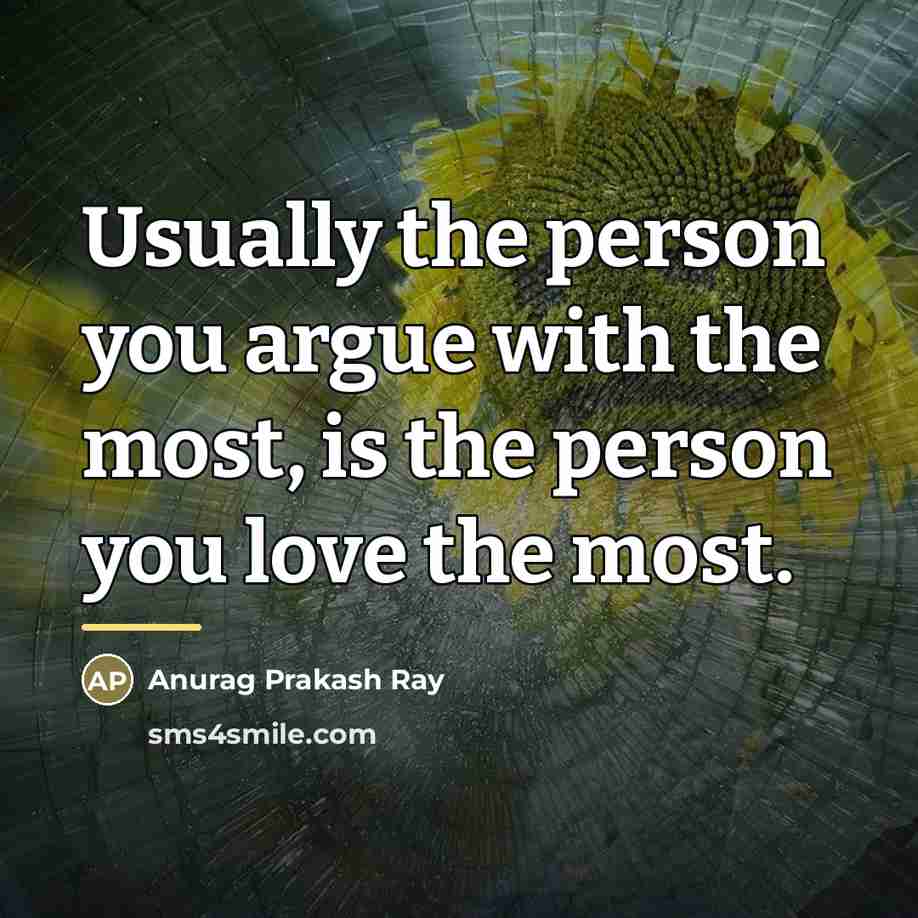 “Usually the person you argue with the most, is the…” quote by Anurag Prakash Ray