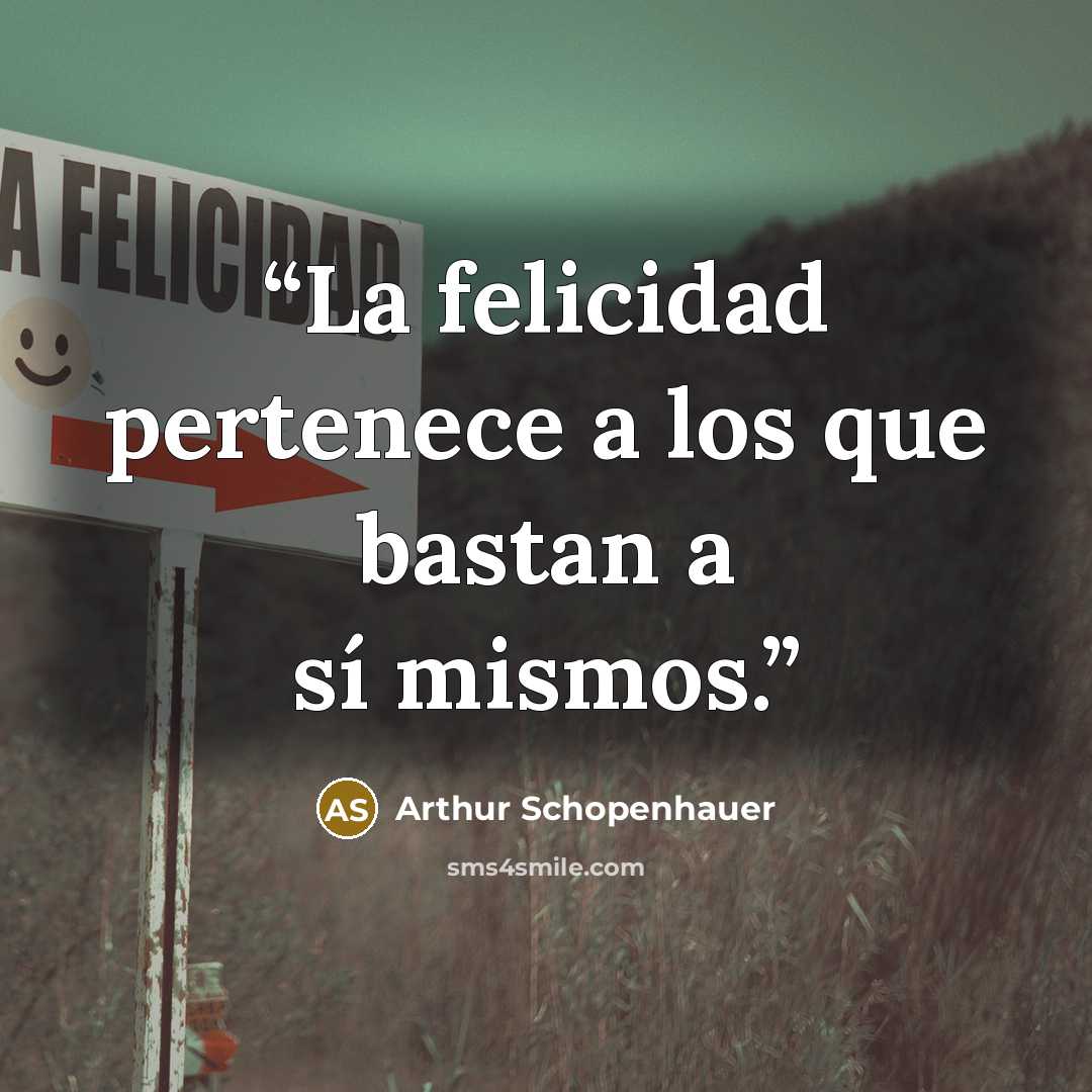 “La felicidad pertenece a los que bastan a sí mismos.” quote by Arthur Schopenhauer