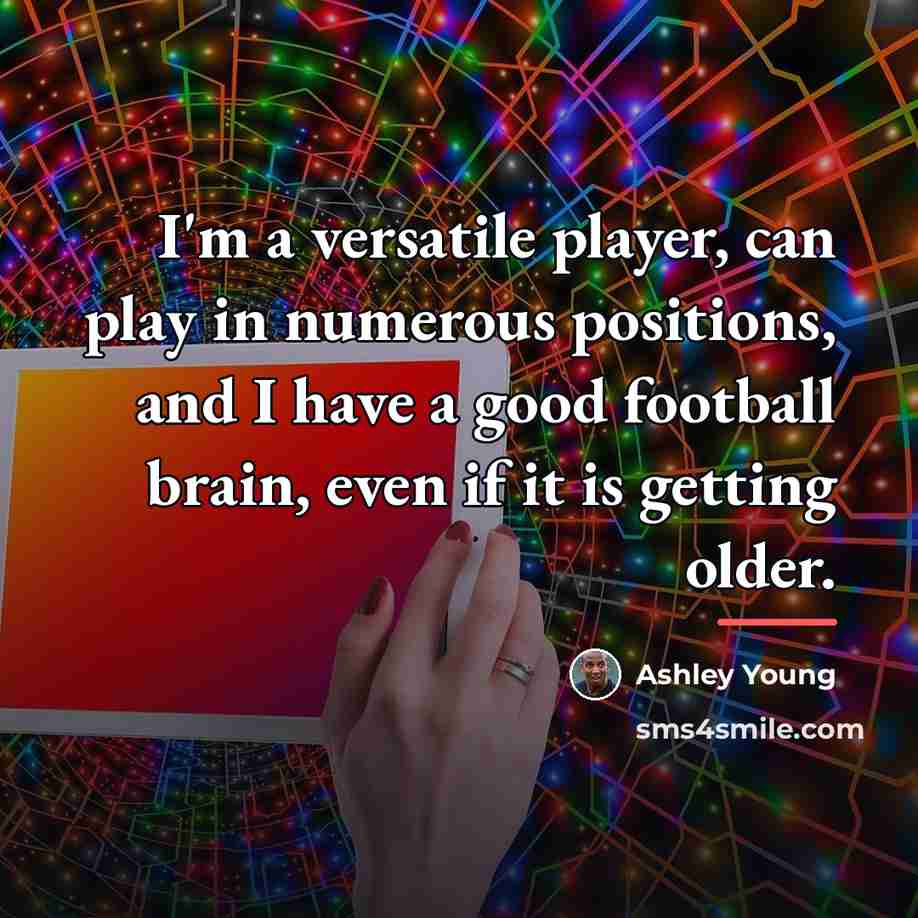 “I'm a versatile player, can play in numerous positions, and…” quote by Ashley Young