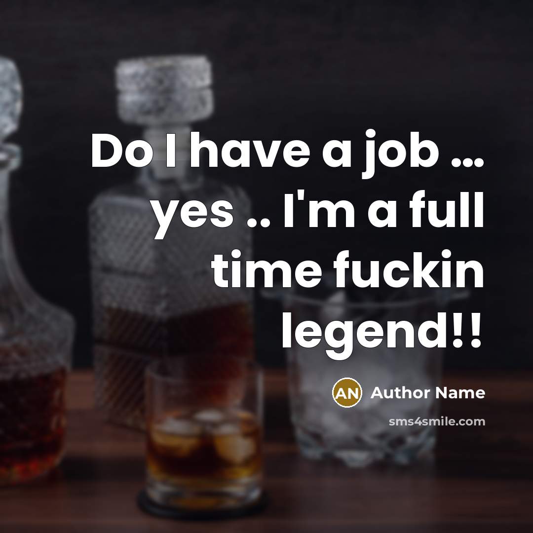 “Do I have a job … yes .. I'm a full time fuckin legend!!” quote by Author Name
