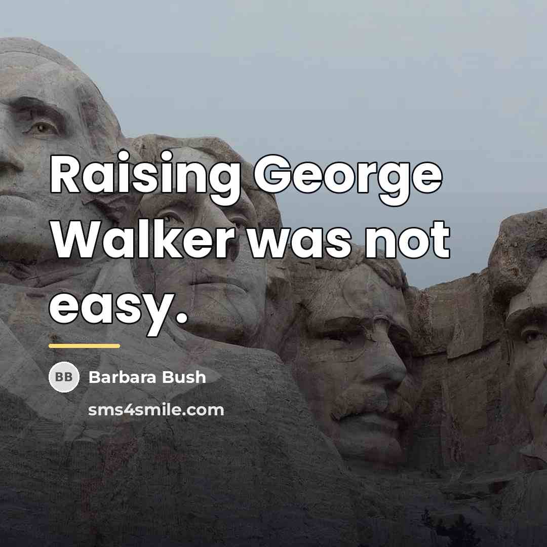 “Raising George Walker was not easy.…” quote by Barbara Bush