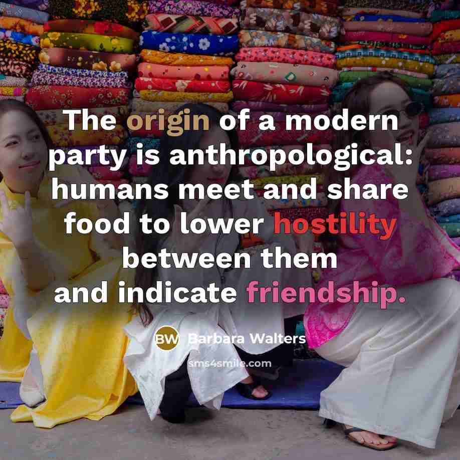 “The origin of a modern party is anthropological: humans meet…” quote by Barbara Walters