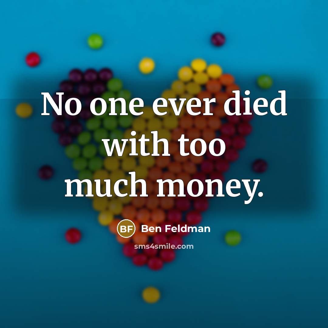 “No one ever died with too much money.…” quote by Ben Feldman
