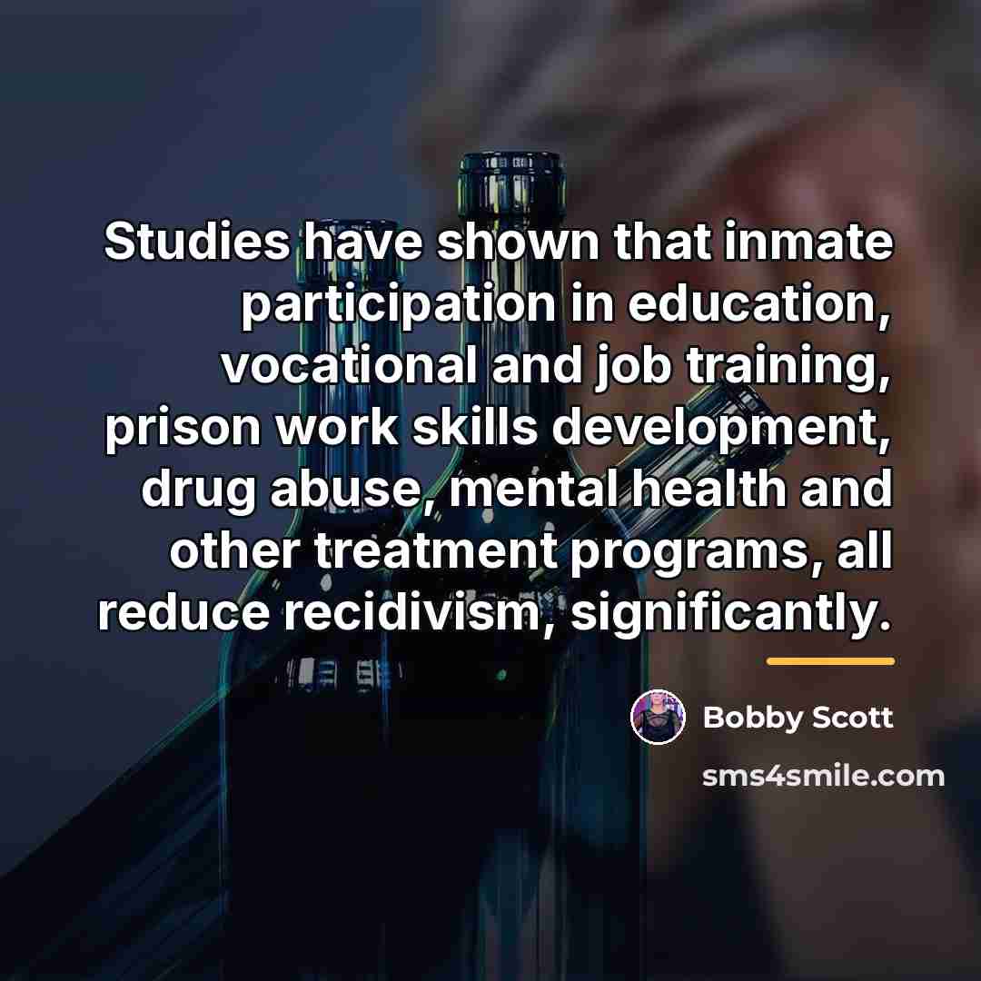 “Studies have shown that inmate participation in education, vocational and…” quote by Bobby Scott