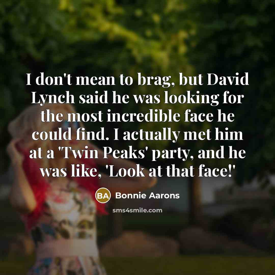 “I don't mean to brag, but David Lynch said he…” quote by Bonnie Aarons