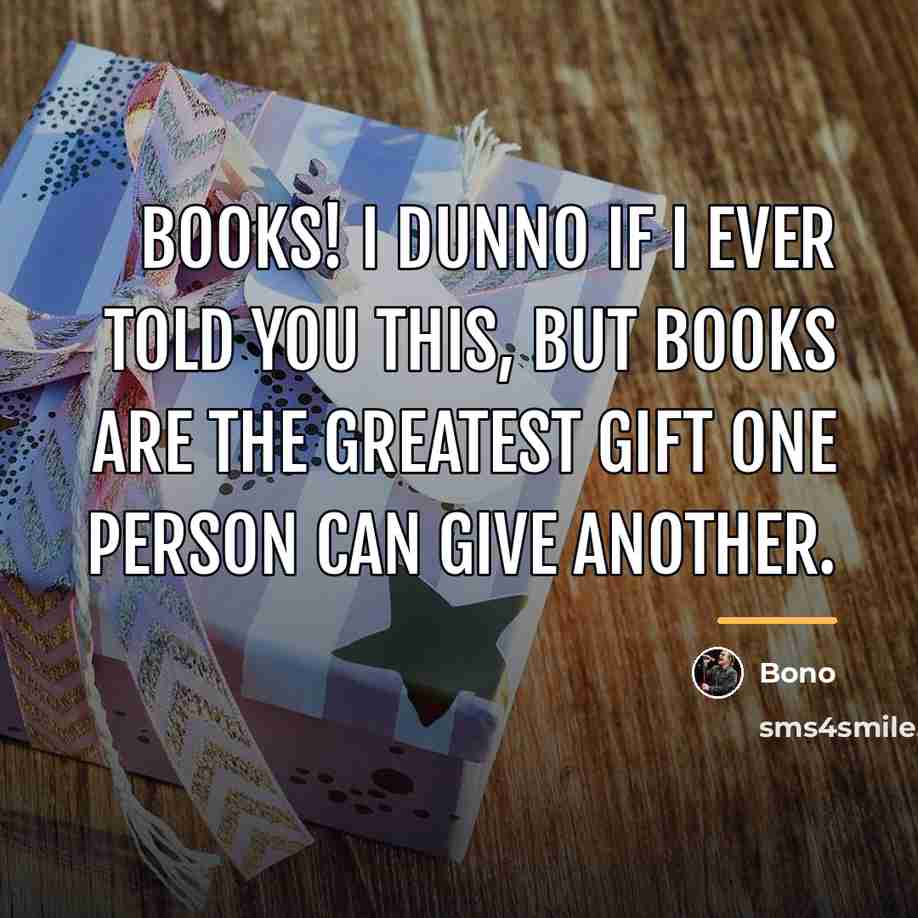 “Books! I dunno if I ever told you this, but…” quote by Bono