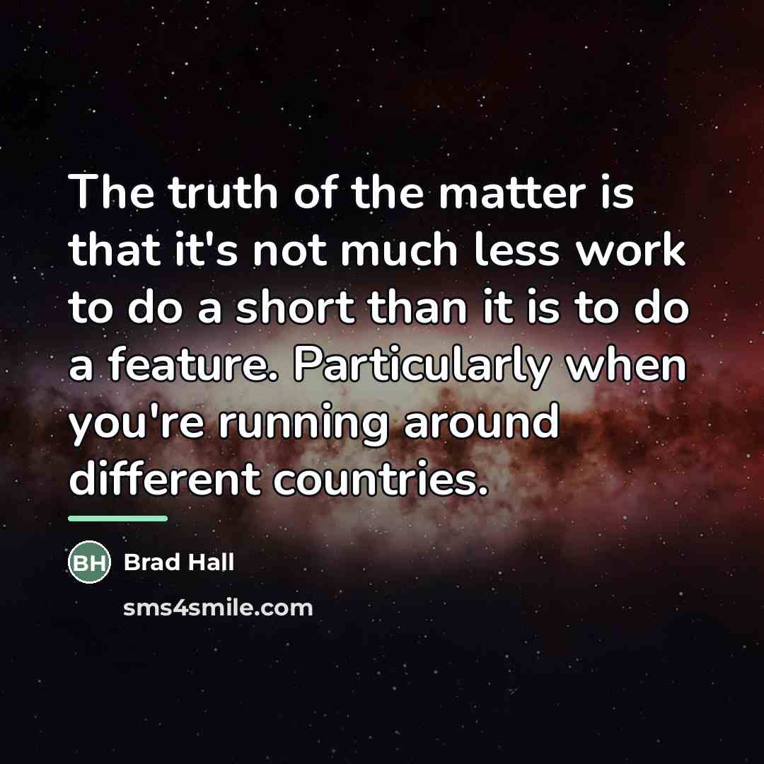 “The truth of the matter is that it's not much…” quote by Brad Hall