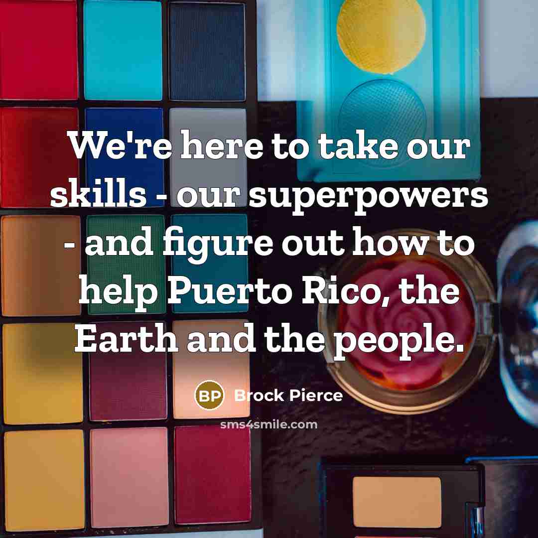 “We're here to take our skills - our superpowers -…” quote by Brock Pierce