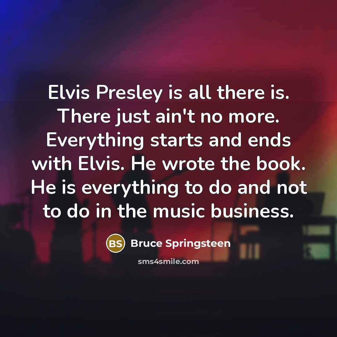 “Elvis Presley is all there is. There just ain't no…” quote by Bruce Springsteen