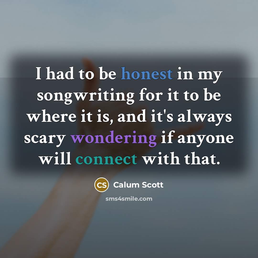 “I had to be honest in my songwriting for it…” quote by Calum Scott