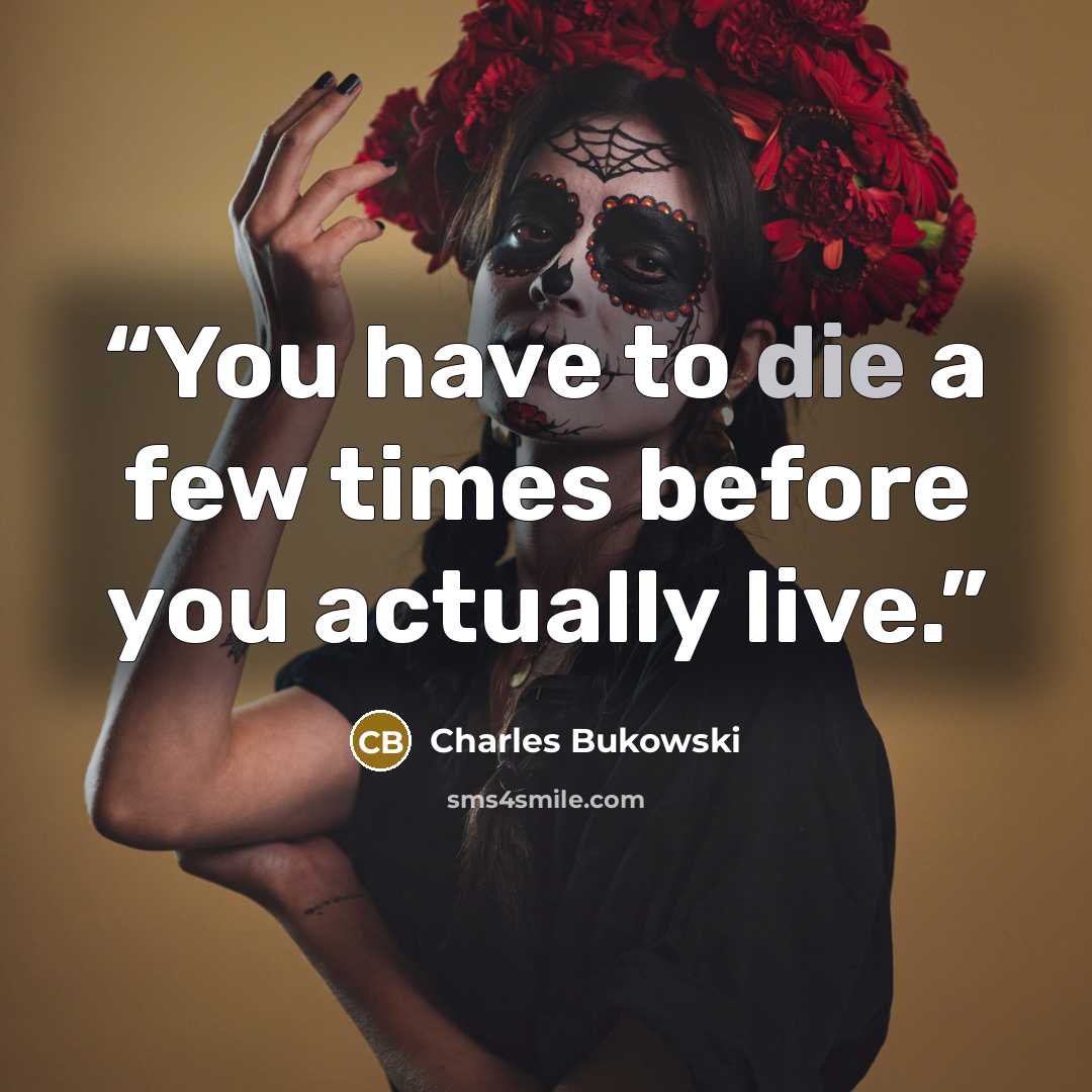 “You have to die a few times before you actually live.” quote by Charles Bukowski