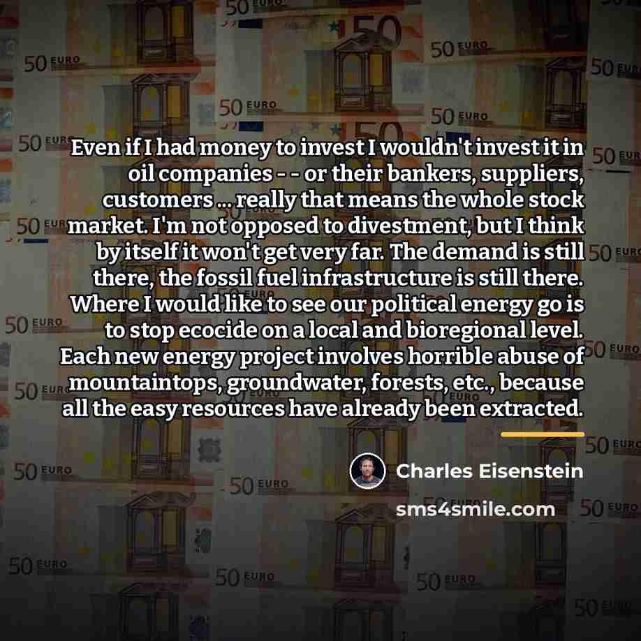 “Even if I had money to invest I wouldn't invest…” quote by Charles Eisenstein