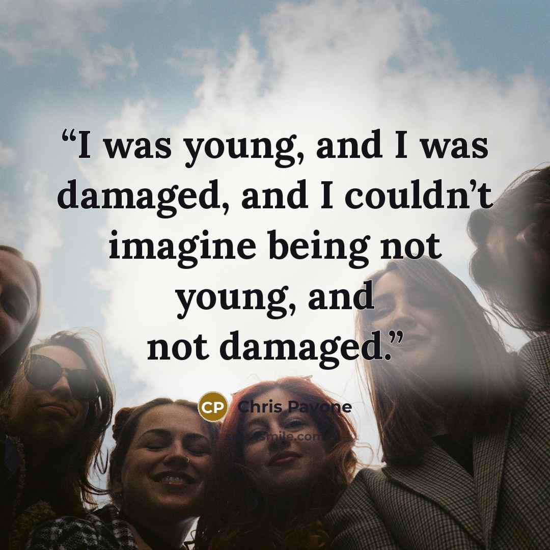 “I was young, and I was damaged, and I couldn’t imagine being not young, and not damaged.” quote by Chris Pavone