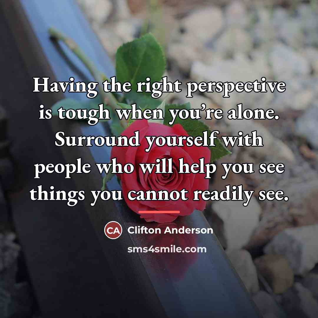 “Having the right perspective is tough when you’re alone. Surround…” quote by Clifton Anderson