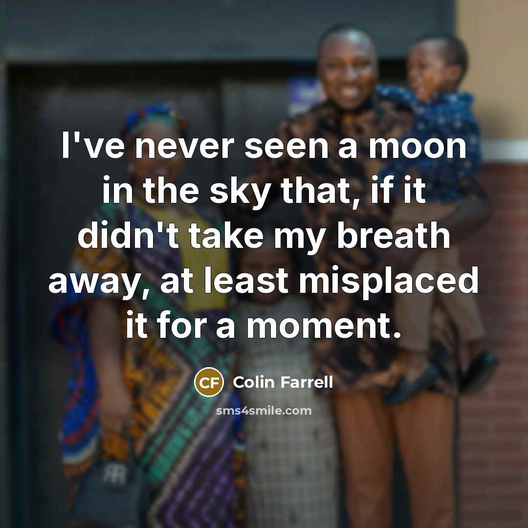 “I've never seen a moon in the sky that, if…” quote by Colin Farrell
