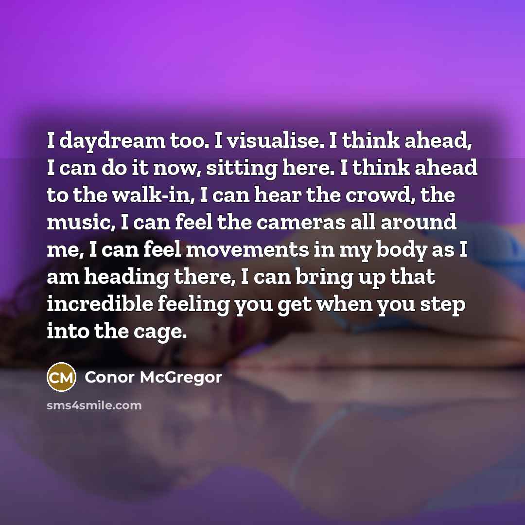 “I daydream too. I visualise. I think ahead, I can…” quote by Conor McGregor