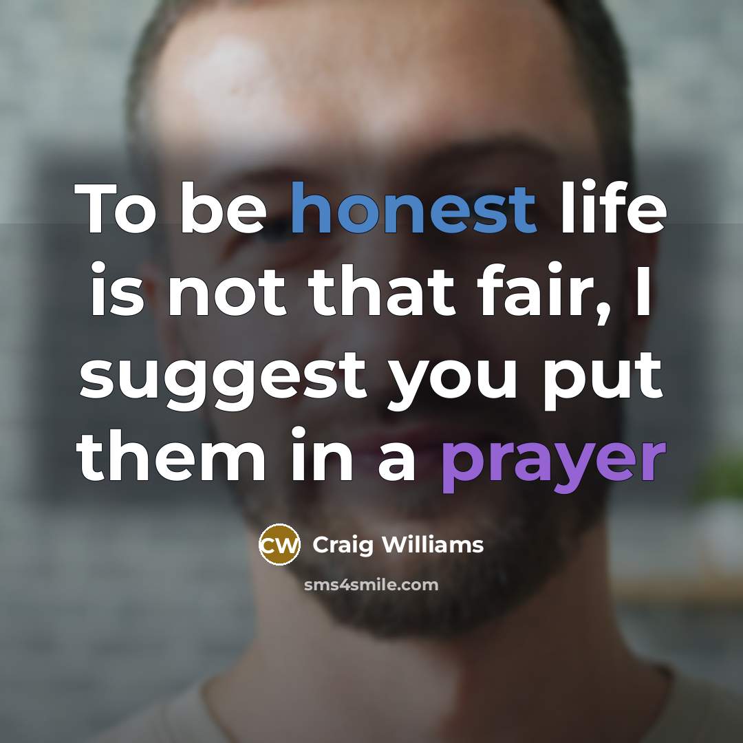 “To be honest life is not that fair, I suggest…” quote by Craig Williams