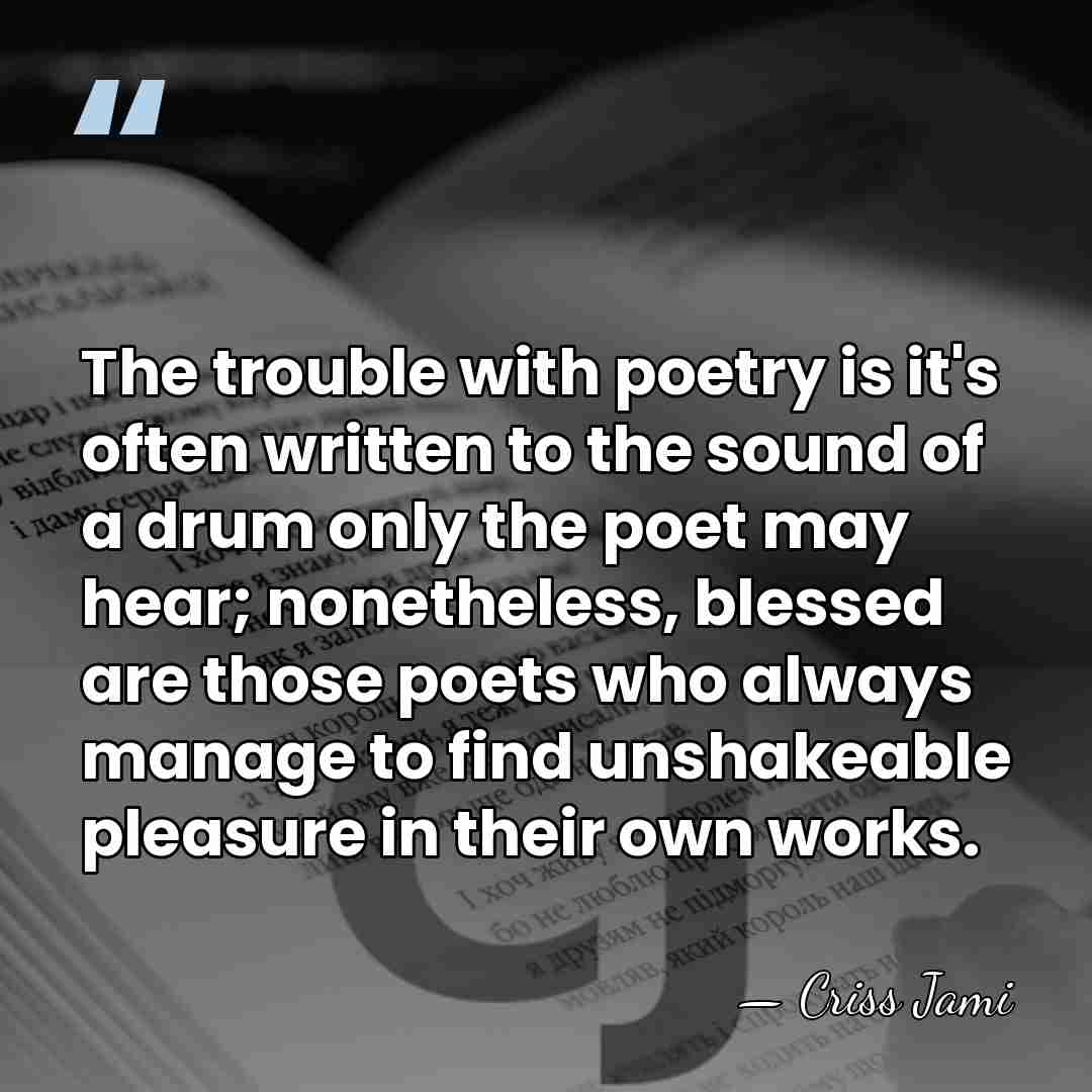 The trouble with poetry is it's often written to the sound of&hellip; - Criss Jami