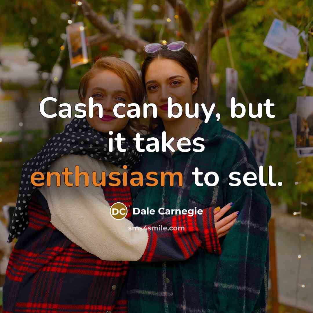 “Cash can buy, but it takes enthusiasm to sell.…” quote by Dale Carnegie