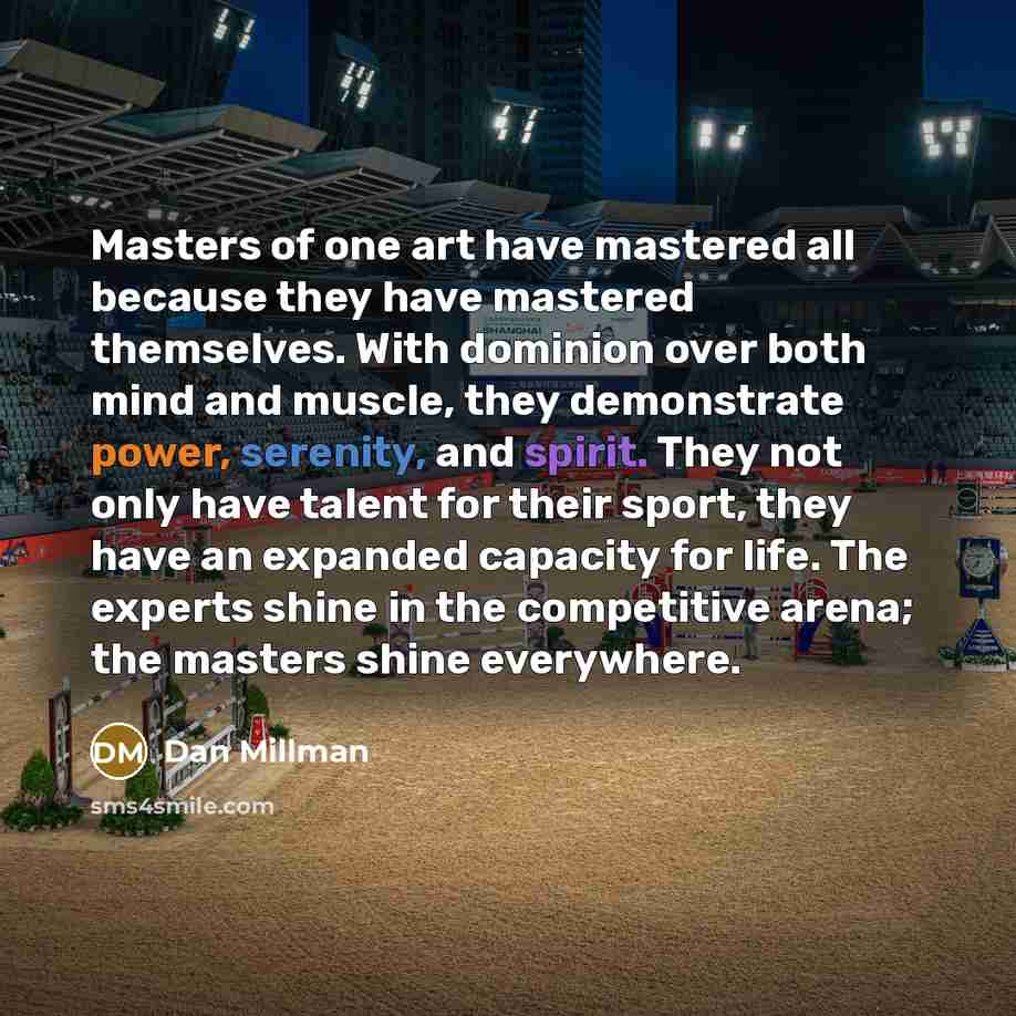 “Masters of one art have mastered all because they have…” quote by Dan Millman