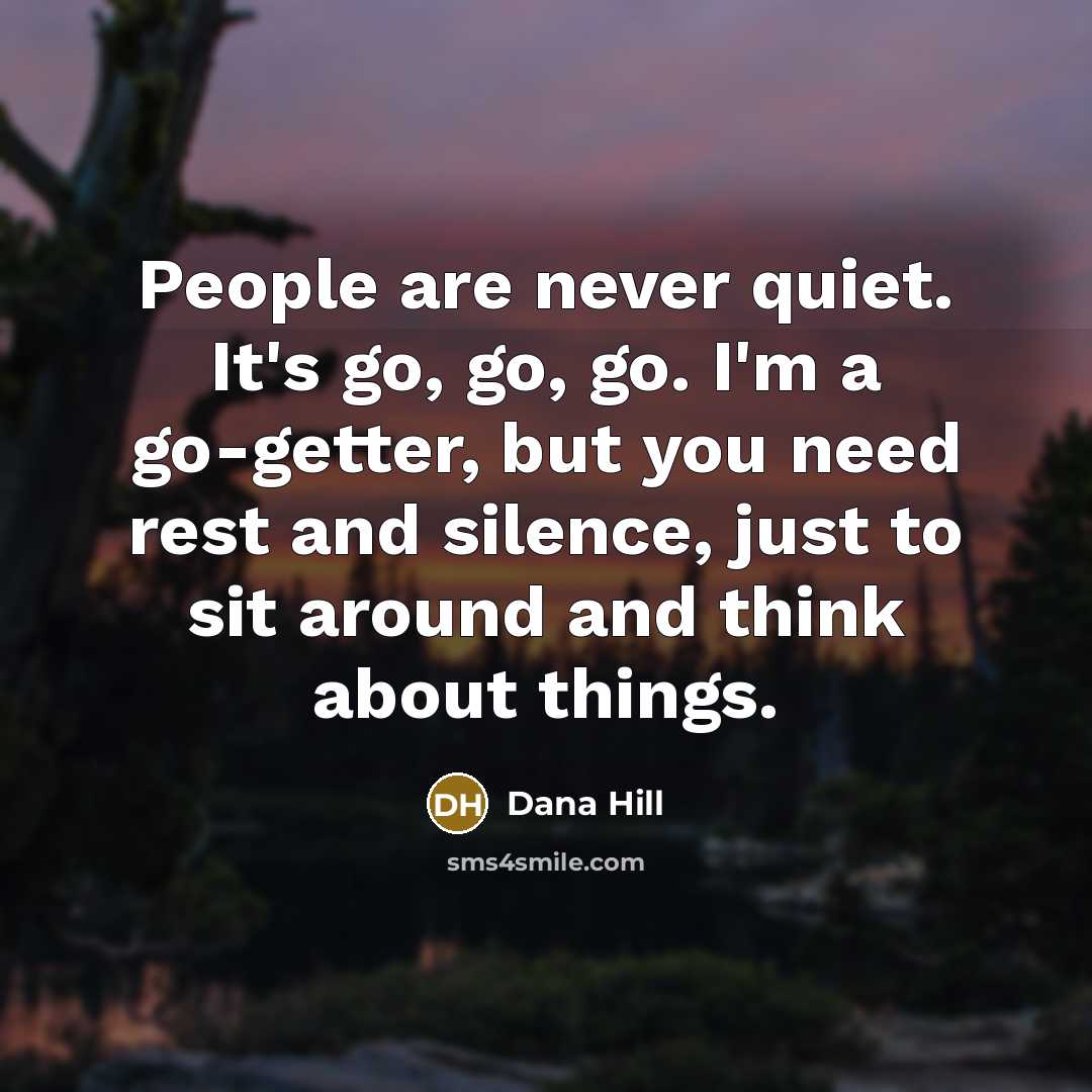 “People are never quiet. It's go, go, go. I'm a…” quote by Dana Hill