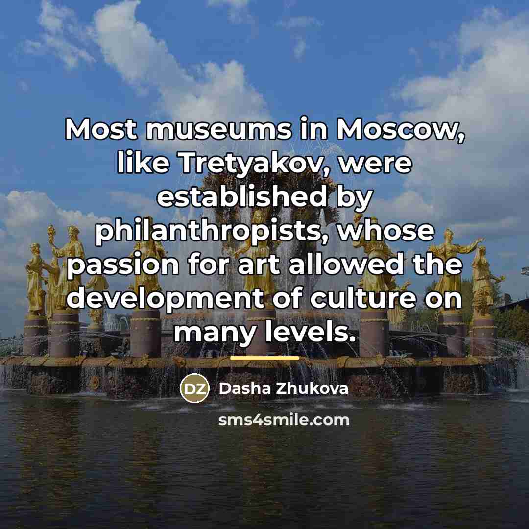 “Most museums in Moscow, like Tretyakov, were established by philanthropists,…” quote by Dasha Zhukova