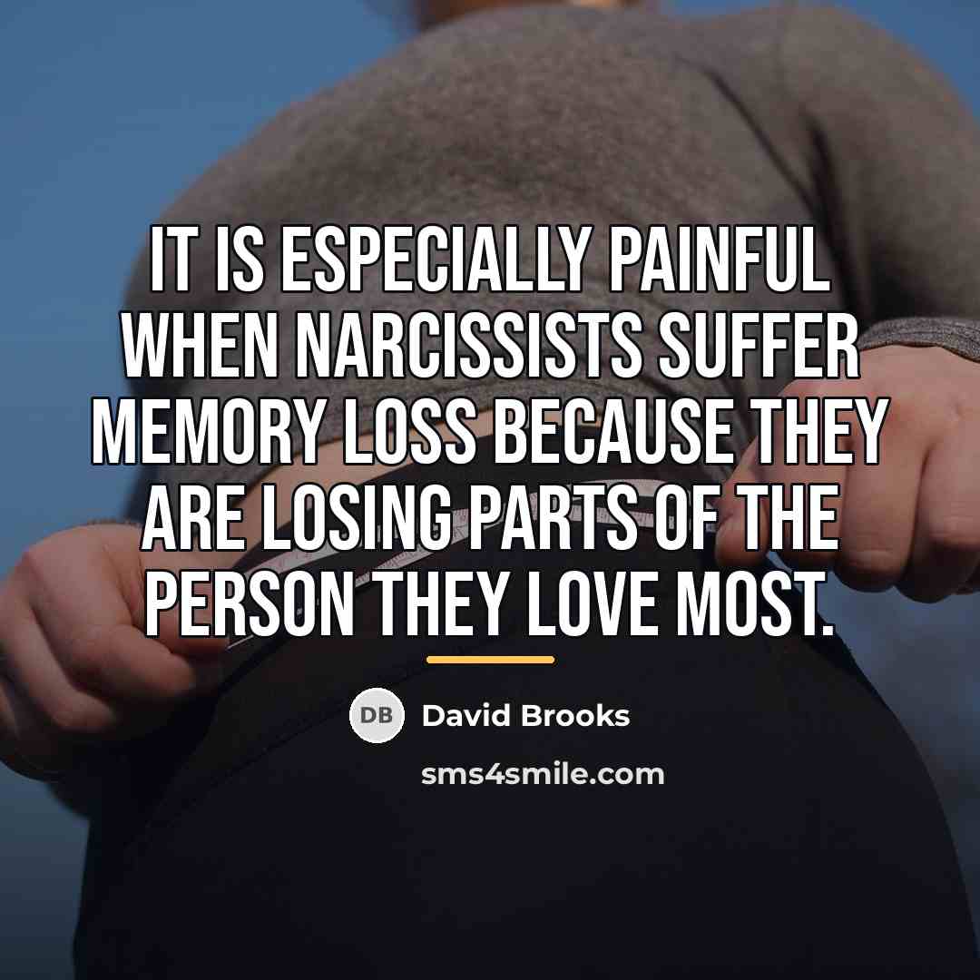 “It is especially painful when narcissists suffer memory loss because…” quote by David Brooks