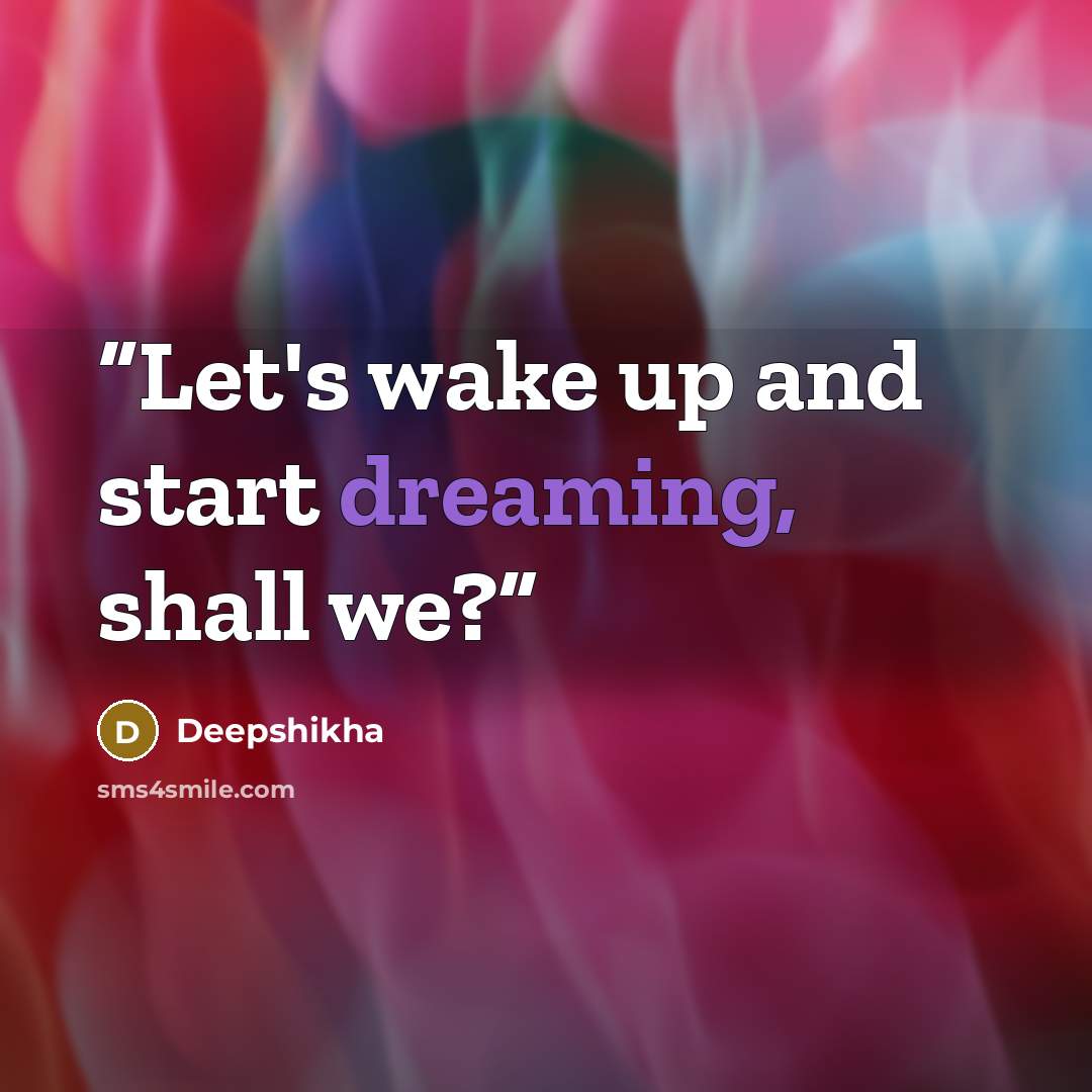 “Let's wake up and start dreaming, shall we?” quote by Deepshikha