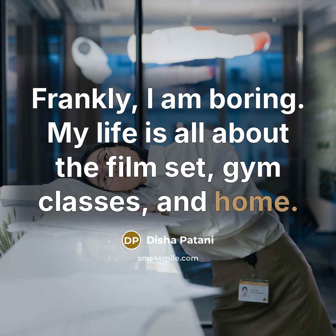 “Frankly, I am boring. My life is all about the…” quote by Disha Patani