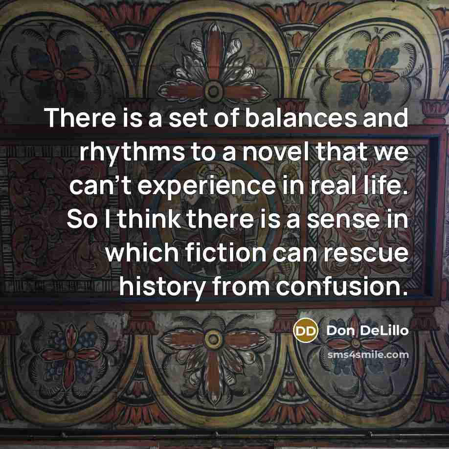 “There is a set of balances and rhythms to a…” quote by Don DeLillo