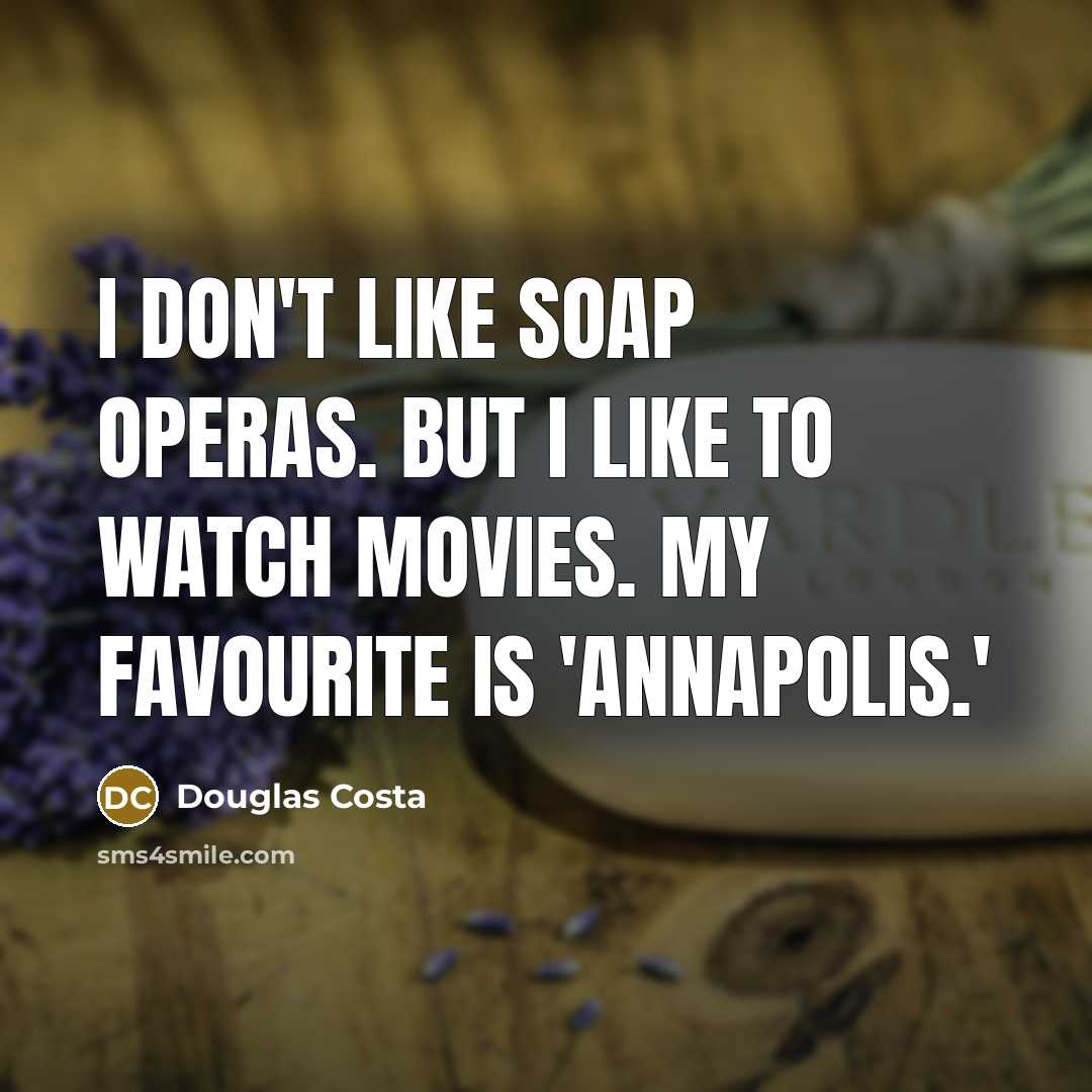 “I don't like soap operas. But I like to watch…” quote by Douglas Costa