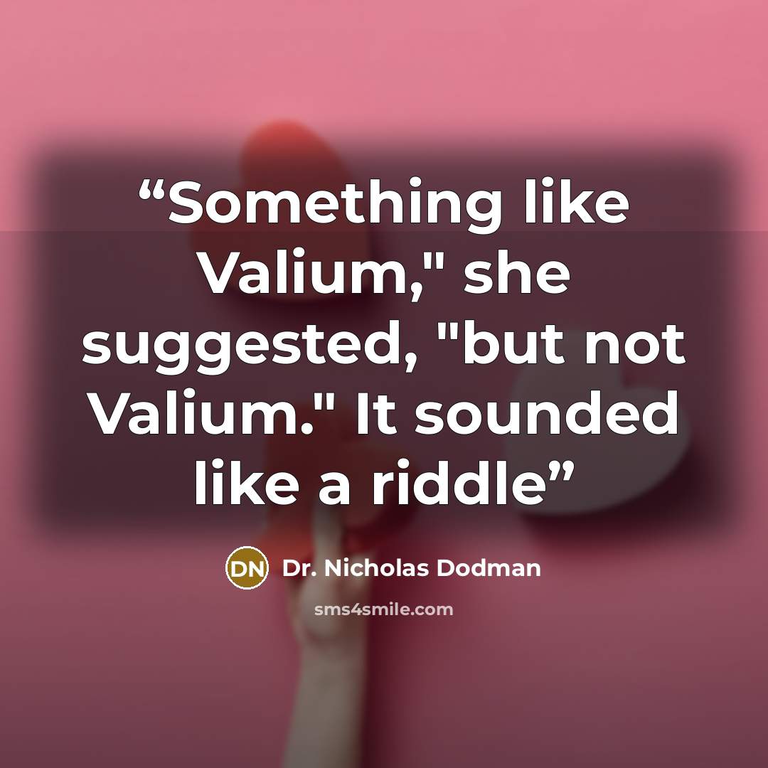 “Something like Valium," she suggested, "but not Valium." It sounded like a riddle” quote by Dr. Nicholas Dodman