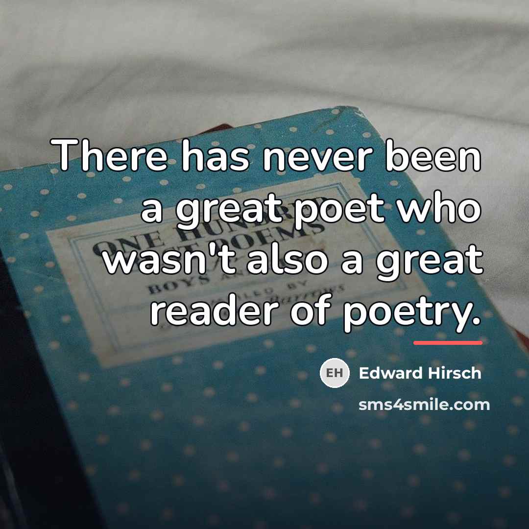 “There has never been a great poet who wasn't also…” quote by Edward Hirsch