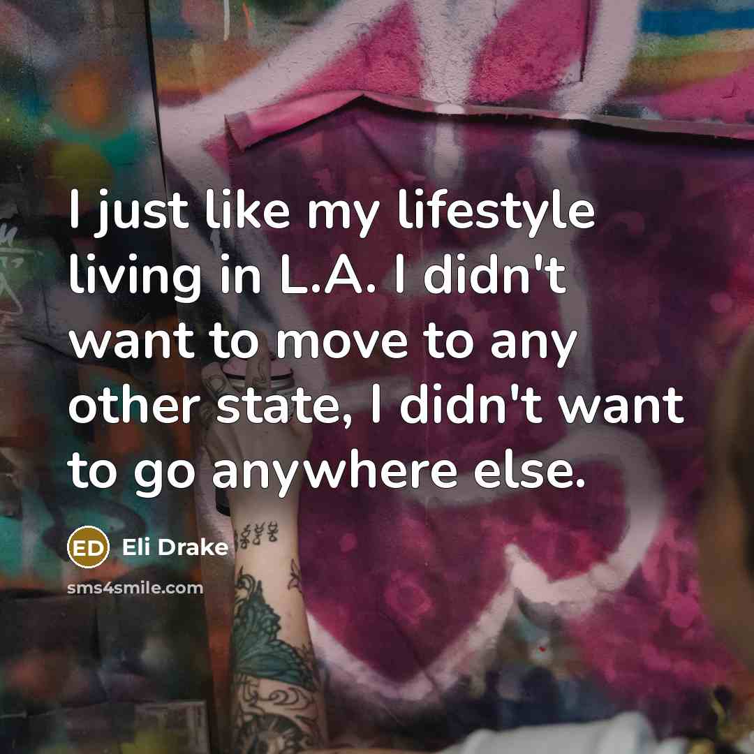 “I just like my lifestyle living in L.A. I didn't…” quote by Eli Drake