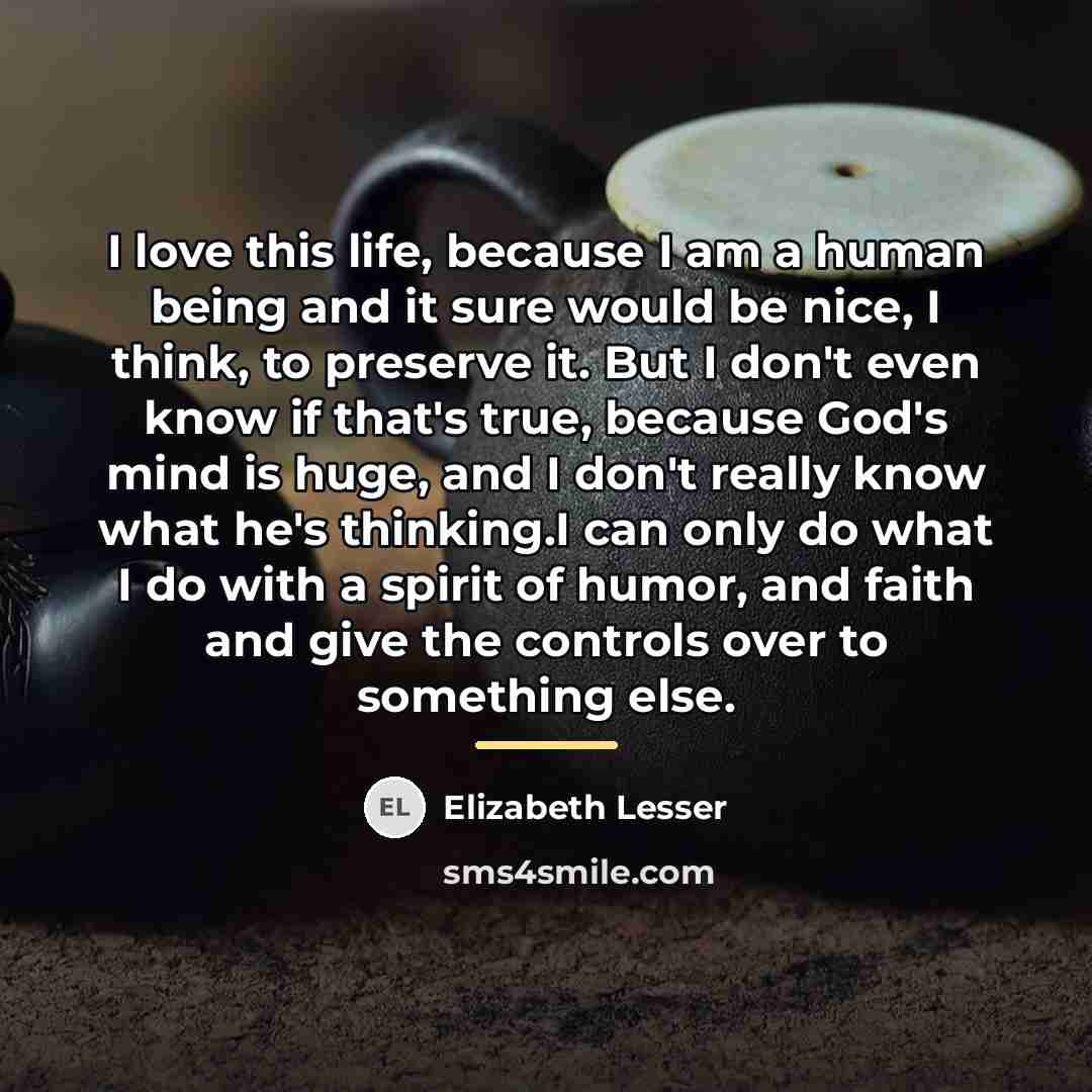 “I love this life, because I am a human being…” quote by Elizabeth Lesser