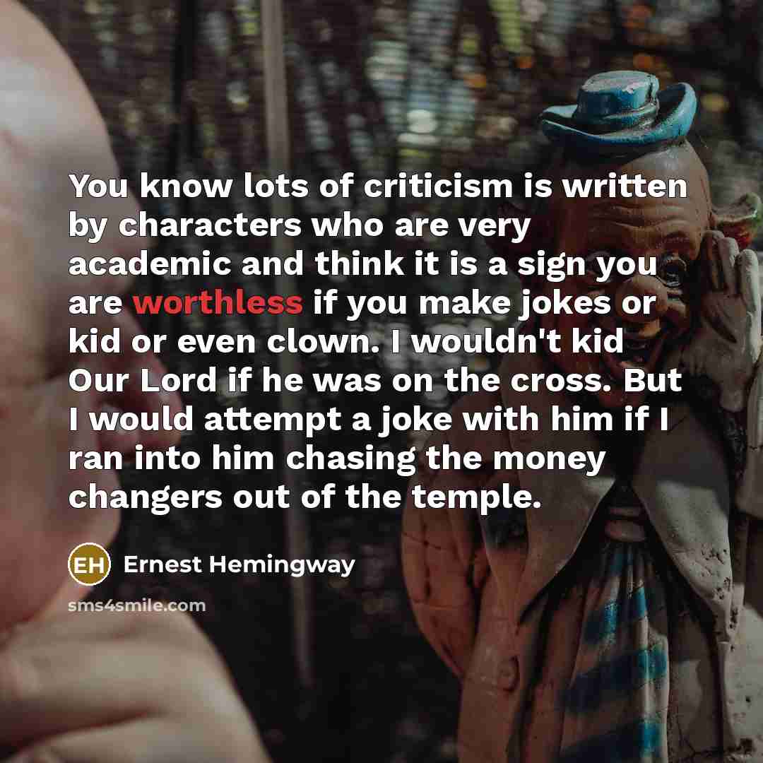 “You know lots of criticism is written by characters who…” quote by Ernest Hemingway