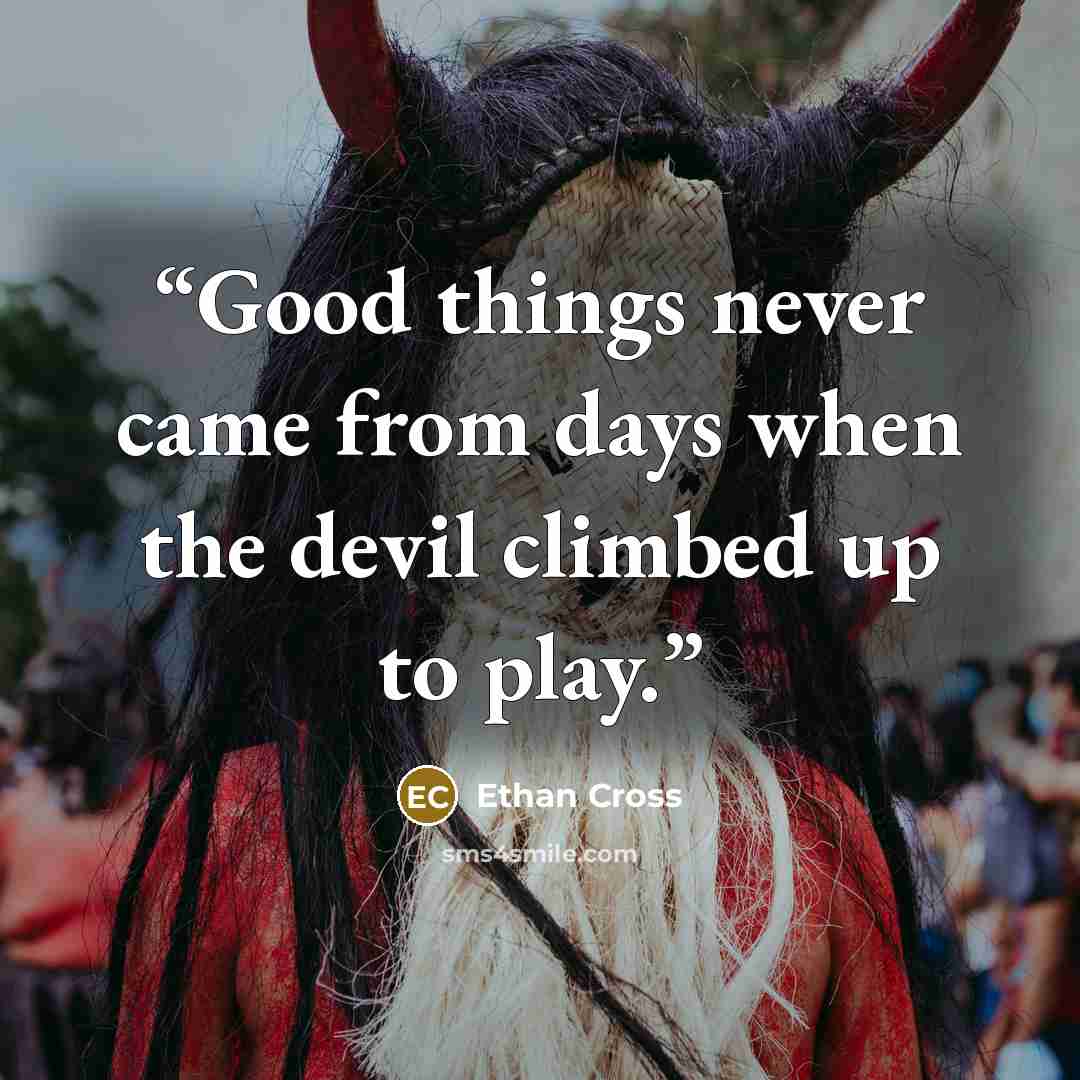 “Good things never came from days when the devil climbed up to play.” quote by Ethan Cross