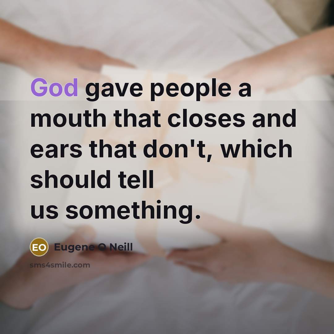 “God gave people a mouth that closes and ears that…” quote by Eugene O Neill