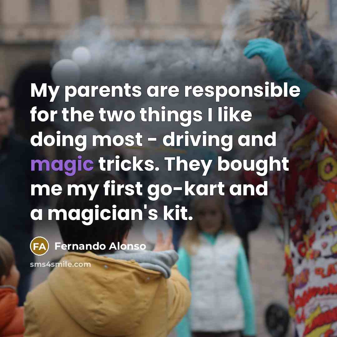 “My parents are responsible for the two things I like…” quote by Fernando Alonso