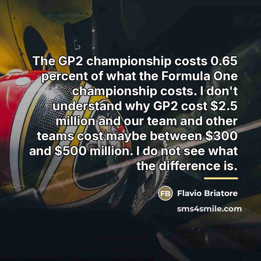 “The GP2 championship costs 0.65 percent of what the Formula…” quote by Flavio Briatore