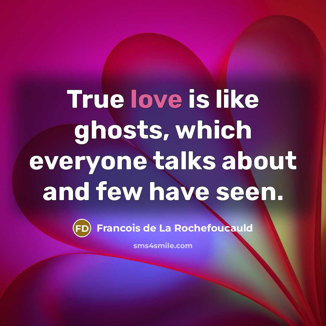 “True love is like ghosts, which everyone talks about and…” quote by Francois de La Rochefoucauld
