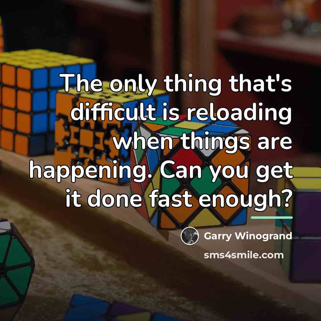 “The only thing that's difficult is reloading when things are…” quote by Garry Winogrand